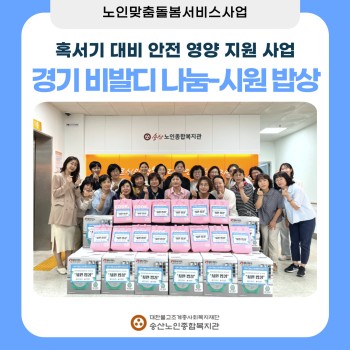 [노인맞춤돌봄서비스사업] 혹서기 대비 안전 영양 지원 사업 경기 비발디 나눔 사업-시원 밥상 이미지