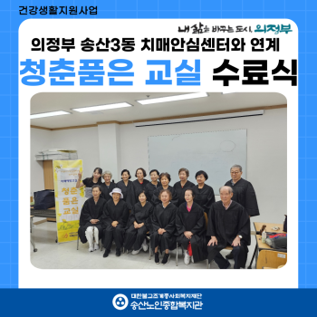 [건강생활지원사업] 의정부 송산3동 치매안심센터와 연계 치매예방프로그램&#034;청춘품은 교실&#034; 수료식 이미지