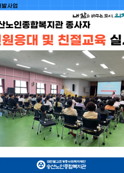 [연구개발사업] 2024년 송산노인종합복지관 종사자 민원응대 및 친절교육…